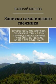 Записки сахалинского таёжника. Фоторассказы 2016. Восточно-сахалинские горы – 3. Горы Громова, Балаган, Граничная, Гуран. Бассейны рек Тымь, Венгери, Пурш-пурш, Чамгу - Валерий Маслов