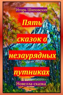 Пять сказок о незаурядных путниках - Игорь Шиповских