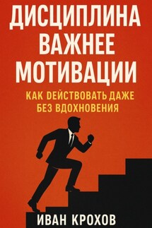 Дисциплина важнее мотивации: как действовать даже без вдохновения - Иван Крохов