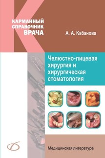 Челюстно-лицевая хирургия и хирургическая стоматология. Карманный справочник - Арина Кабанова