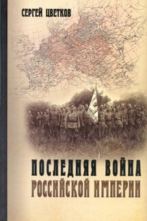 Последняя война Российской империи - Сергей Цветков