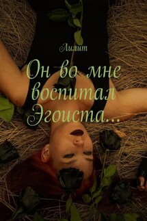 Он во мне воспитал Эгоиста… - Лилит