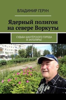 Ядерный полигон на севере Воркуты. Судьба шахтёрского города в Заполярье - Владимир Герун