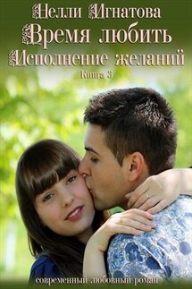 Время любить. Исполнение желаний - Нелли Игнатова