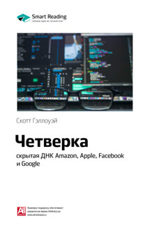 Ключевые идеи книги: Четверка: скрытая ДНК Amazon, Apple, Facebook и Google. Скотт Гэллоуэй - Smart Reading