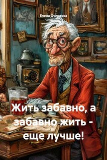 Жить забавно, а забавно жить – еще лучше!