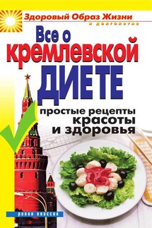 Все о кремлевской диете. Простые рецепты красоты и здоровья - Ирина Новикова