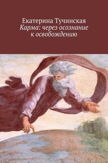 Карма: через осознание к освобождению - Екатерина Тучинская