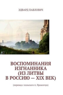 Воспоминания изгнанника (из Литвы в Россию – XIX век) - Эдвард Павлович