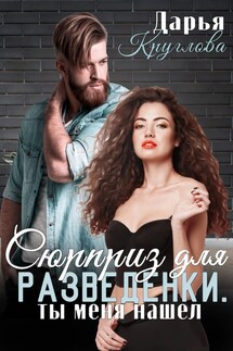 Сюрприз для разведенки, ты меня нашел - Дарья Круглова