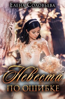 Невеста по ошибке - Елена Соловьева