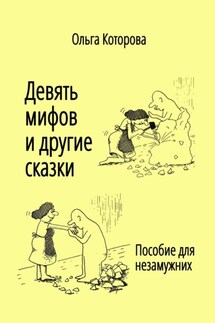 Девять мифов и другие сказки. Пособие для незамужних - Ольга Которова