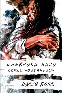 Дневники Ники. Скажи: останься - Бетти Алая