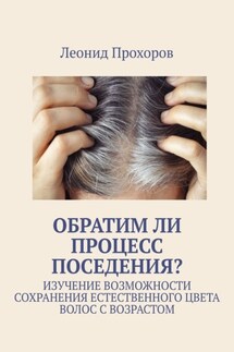 Обратим ли процесс поседения? Изучение возможности сохранения естественного цвета волос с возрастом - Леонид Прохоров