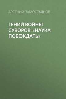 Гений войны Суворов. «Наука побеждать» - Арсений Замостьянов