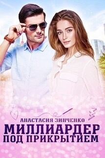 Миллиардер под прикрытием - Анастасия Зинченко