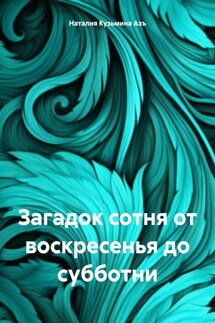 Загадок сотня от воскресенья до субботни - Наталия Кузьмина Азъ