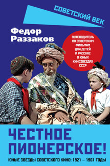 Честное пионерское! Юные звезды советского кино: 1921—1961 годы - Федор Раззаков