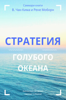 Саммари книги В. Чана Ким, Рене Моборн «Стратегия голубого океана. Как найти или создать рынок, свободный от других игроков» - Ирина Селиванова