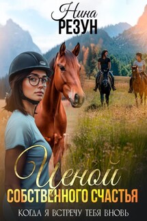 Когда я встречу тебя вновь. Книга 4. Ценой собственного счастья - Нина Резун