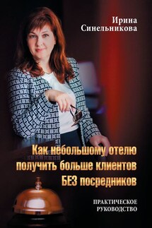 Как небольшому отелю получить больше клиентов БЕЗ посредников. Практическое руководство - Ирина Синельникова