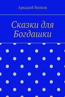 Сказки для Богдашки - Аркадий Волков