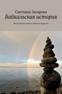 Байкальская история. Философские сказки о любви и мудрости - Светлана Захарова