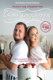Стань кондитером - Роман Савкин, Екатерина Савкина