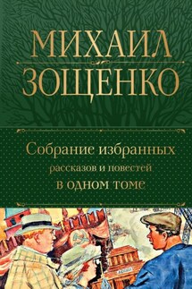 Собрание избранных рассказов и повестей в одном томе - Михаил Зощенко