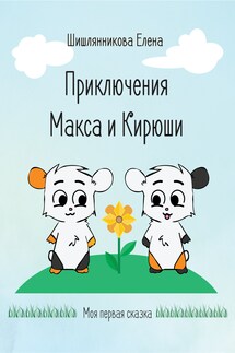 Приключения Макса и Кирюши - Елена Шишлянникова