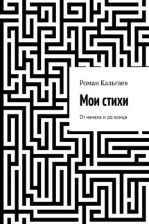 Мои стихи. От начала и до конца - Роман Кальгаев