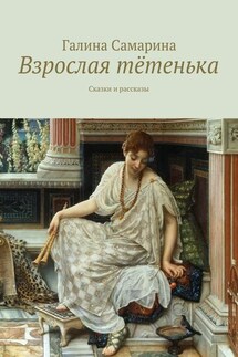 Взрослая тётенька. Сказки и рассказы - Галина Самарина