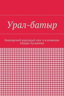 Урал-батыр. Башкирский народный эпос в изложении Айдара Хусаинова - Айдар Хусаинов