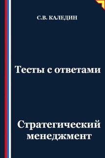 Тесты с ответами. Стратегический менеджмент - Сергей Каледин