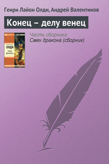 Конец – делу венец - Генри Лайон Олди, Андрей Валентинов