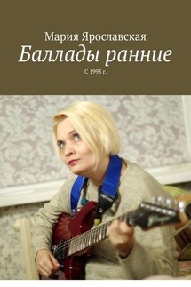 Баллады ранние. С 1993 г. - Мария Ярославская
