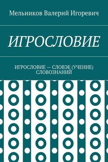 ИГРОСЛОВИЕ. ИГРОСЛОВИЕ – СЛОВЭЕ (УЧЕНИЕ) СЛОВОЗНАНИЙ - Валерий Мельников