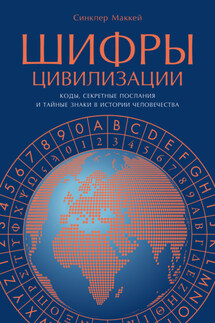 Шифры цивилизации: Коды, секретные послания и тайные знаки в истории человечества - Синклер Маккей