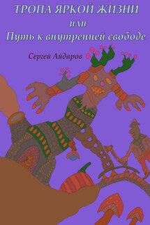 Тропа яркой жизни, или Путь к внутренней свободе - Сергей Айдаров