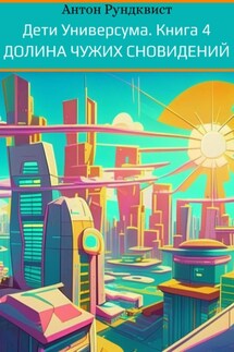 Дети Универсума. Книга 4. Долина чужих сновидений - Антон Рундквист