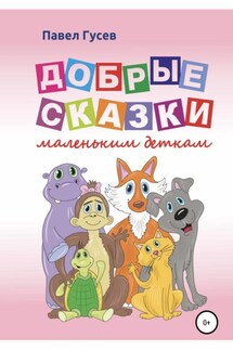Добрые сказки маленьким деткам - Павел Гусев