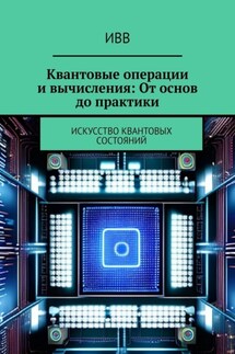 Квантовые операции и вычисления: От основ до практики. Искусство квантовых состояний - ИВВ