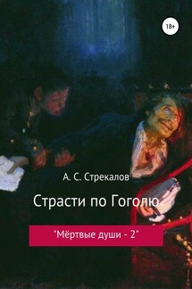 Страсти по Гоголю, или «Мёртвые души – 2» - Александр Стрекалов