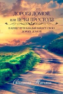 Дорога домой, или Цена престола - Татьяна Солодкова