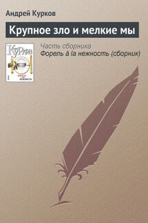 Крупное зло и мелкие мы - Андрей Курков