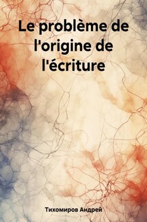 Le problème de l'origine de l'écriture - Андрей Тихомиров