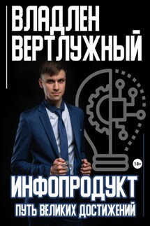 Инфопродукт. Путь великих достижений - Владлен Вертлужный