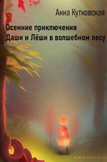 Осенние приключения Даши и Лёши в волшебном лесу - Анна Кутковская