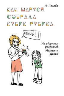 Как Маруся собрала кубик Рубика - Наталья Попова
