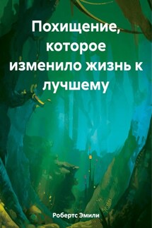 Похищение, которое изменило жизнь к лучшему - Эмили Робертс